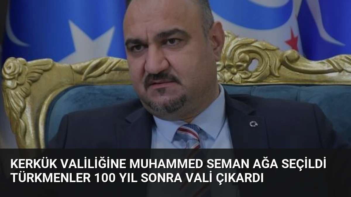 Kerkük Valiliğine Muhammed Seman Ağa Seçildi Türkmenler 100 Yıl Sonra Vali Çıkardı