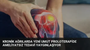 Kronik Ağrılarda Yeni Umut Proloterapide Ameliyatsız Tedavi Yaygınlaşıyor