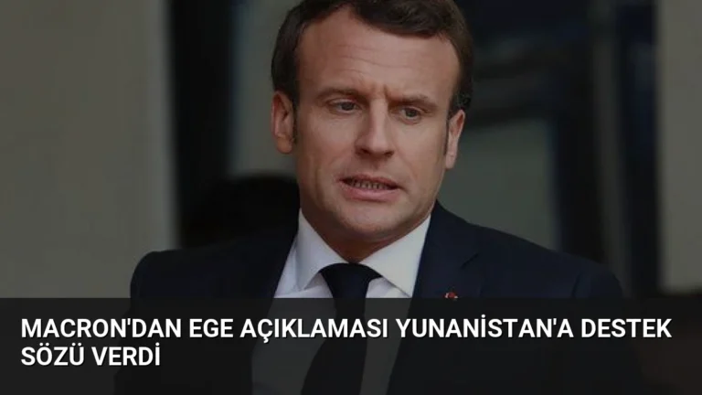 Macron’dan Ege Açıklaması Yunanistan’a Destek Sözü Verdi