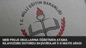 MEB Proje Okullarına Öğretmen Atama Kılavuzunu Duyurdu Başvurular 5-8 Mayıs Arası