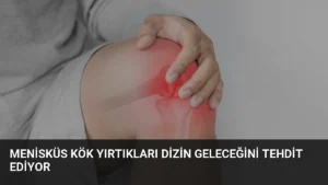 Menisküs Kök Yırtıkları Dizin Geleceğini Tehdit Ediyor