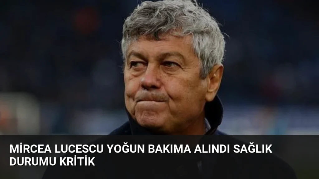 Mircea Lucescu Yoğun Bakıma Alındı Sağlık Durumu Kritik