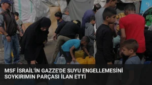MSF İsrail'in Gazze'de Suyu Engellemesini Soykırımın Parçası İlan Etti