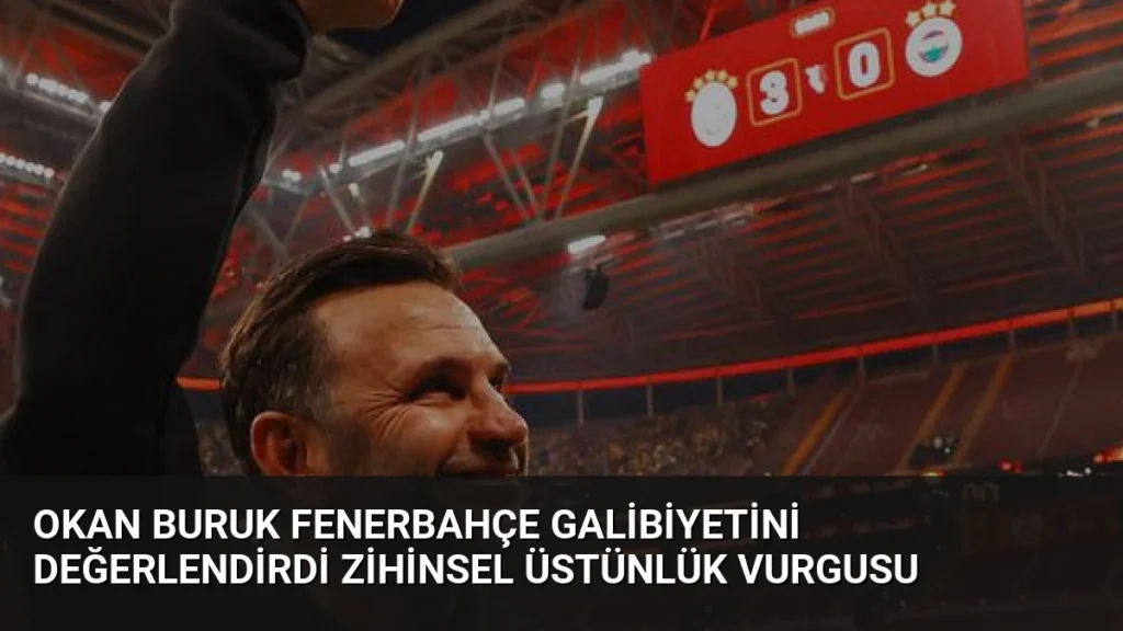 Okan Buruk Fenerbahçe Galibiyetini Değerlendirdi Zihinsel Üstünlük Vurgusu