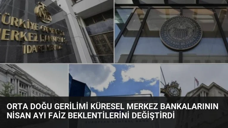 Orta Doğu Gerilimi Küresel Merkez Bankalarının Nisan Ayı Faiz Beklentilerini Değiştirdi
