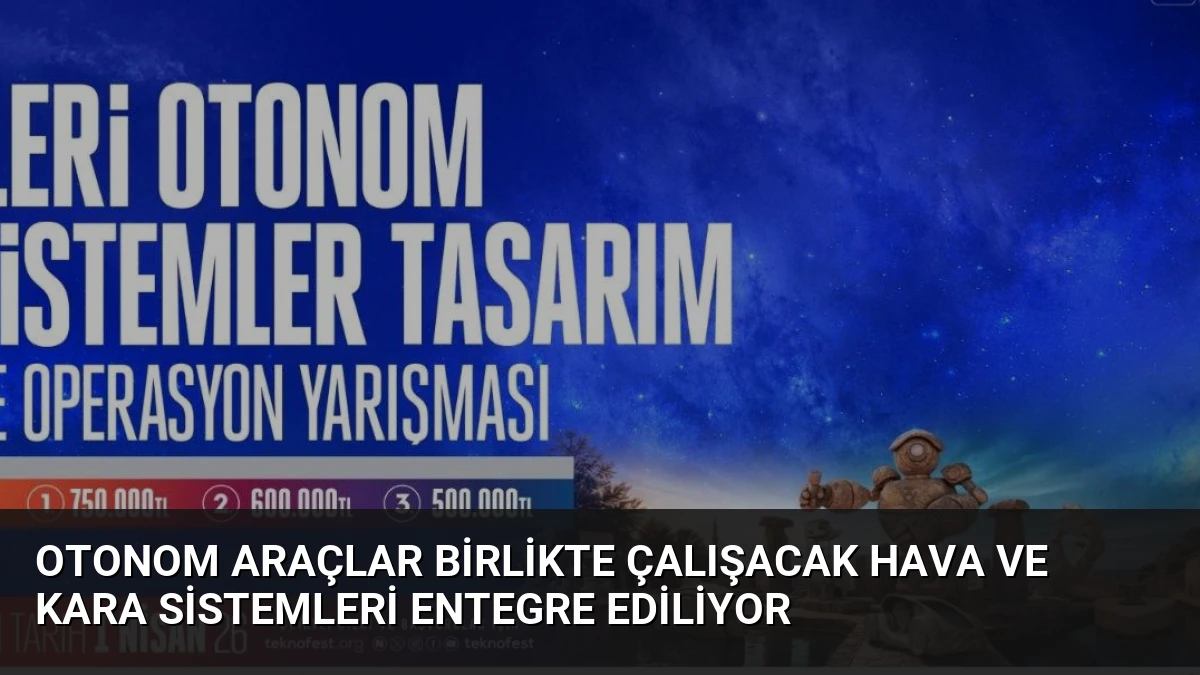 Otonom Araçlar Birlikte Çalışacak Hava ve Kara Sistemleri Entegre Ediliyor