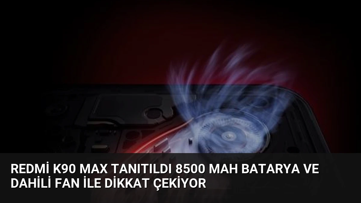Redmi K90 Max Tanıtıldı 8500 mAh Batarya ve Dahili Fan ile Dikkat Çekiyor