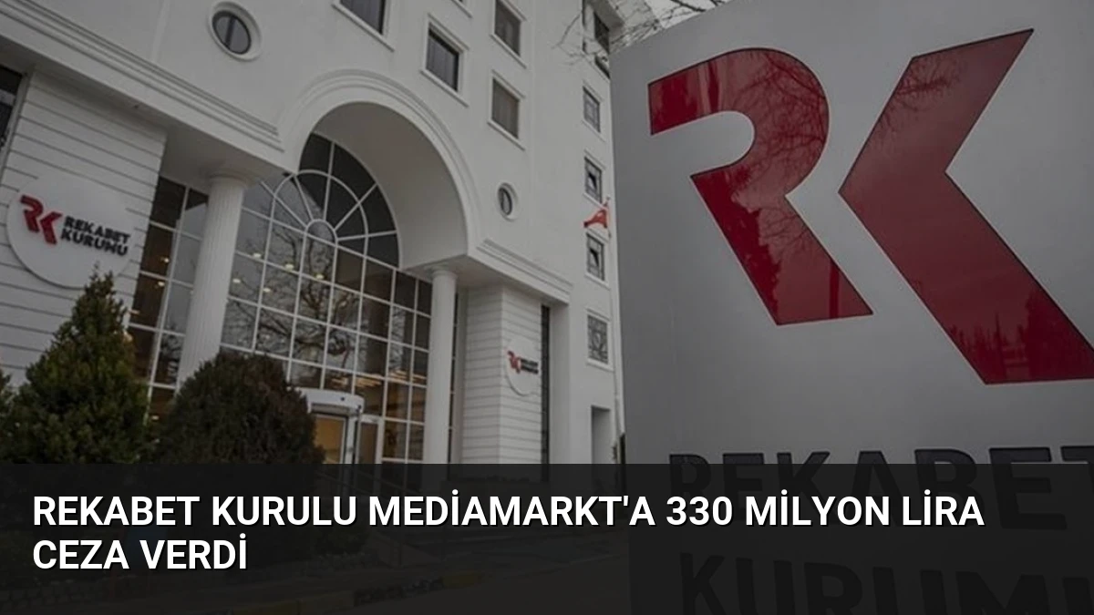 Rekabet Kurulu Mediamarkt’a 330 Milyon Lira Ceza Verdi