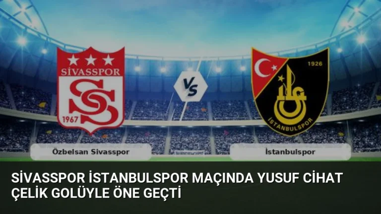 Sivasspor İstanbulspor Maçında Yusuf Cihat Çelik Golüyle Öne Geçti