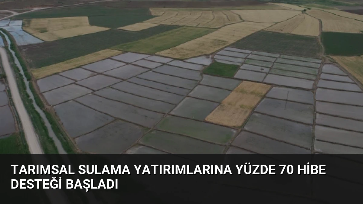 Tarımsal Sulama Yatırımlarına Yüzde 70 Hibe Desteği Başladı