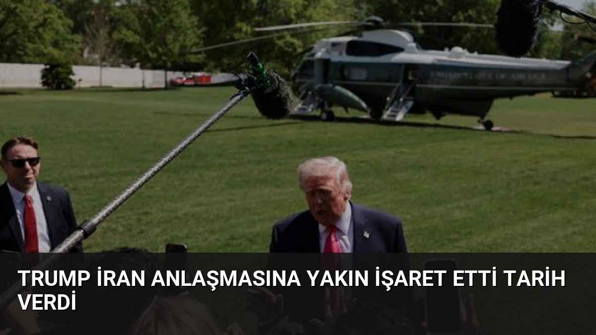 Trump İran Anlaşmasına Yakın İşaret Etti Tarih Verdi