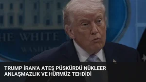 Trump İran'a Ateş Püskürdü Nükleer Anlaşmazlık ve Hürmüz Tehdidi