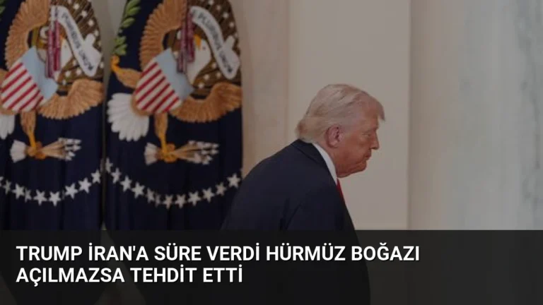 Trump İran’a Süre Verdi Hürmüz Boğazı Açılmazsa Tehdit Etti