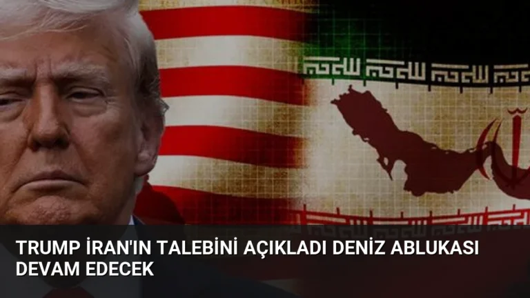 Trump İran’ın Talebini Açıkladı Deniz Ablukası Devam Edecek