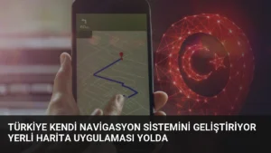 Türkiye Kendi Navigasyon Sistemini Geliştiriyor Yerli Harita Uygulaması Yolda
