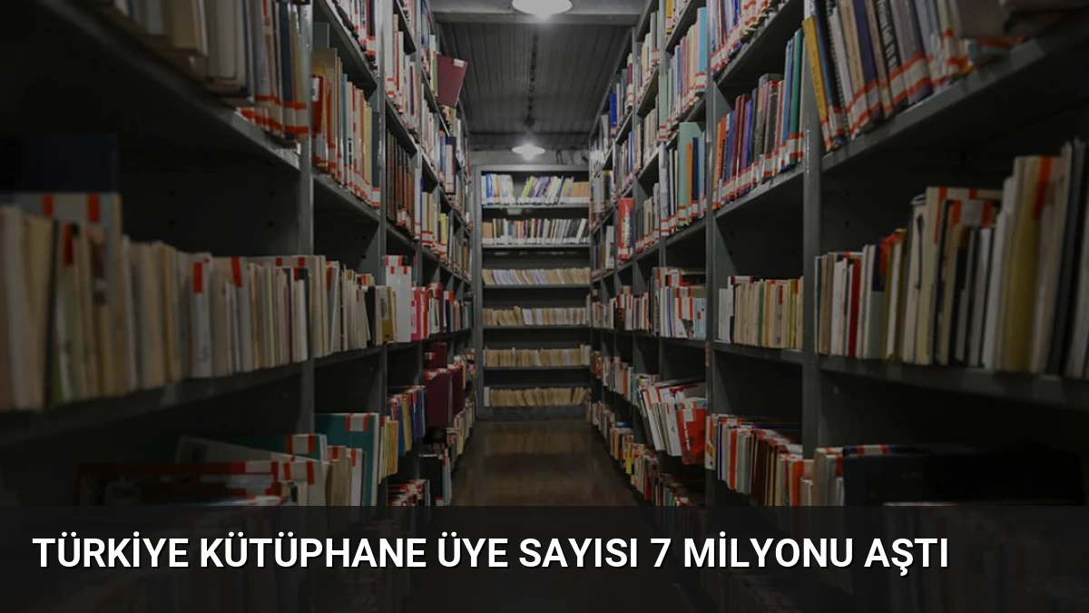 Türkiye Kütüphane Üye Sayısı 7 Milyonu Aştı