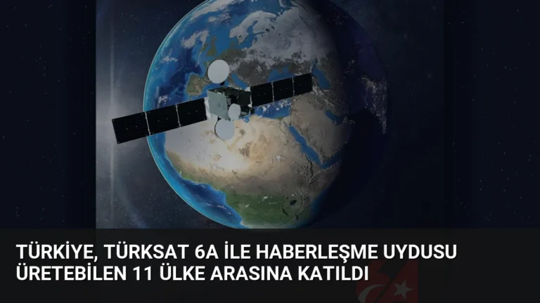 Türkiye, Türksat 6A ile Haberleşme Uydusu Üretebilen 11 Ülke Arasına Katıldı