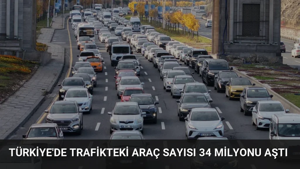 Türkiye'de Trafikteki Araç Sayısı 34 Milyonu Aştı