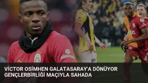 Victor Osimhen Galatasaray'a Dönüyor Gençlerbirliği Maçıyla Sahada