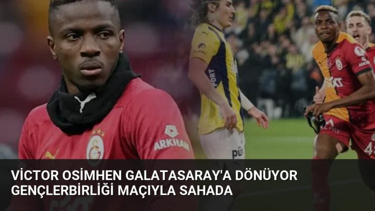 Victor Osimhen Galatasaray’a Dönüyor Gençlerbirliği Maçıyla Sahada