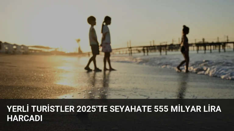 Yerli Turistler 2025’te Seyahate 555 Milyar Lira Harcadı