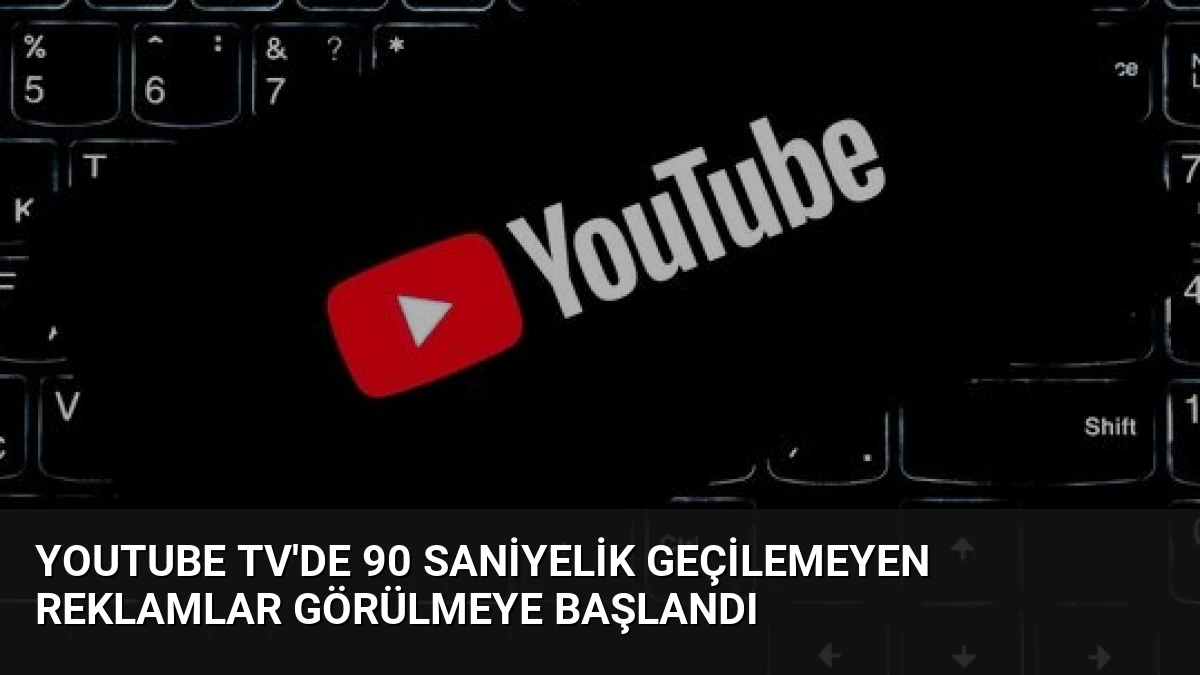 YouTube TV’de 90 Saniyelik Geçilemeyen Reklamlar Görülmeye Başlandı