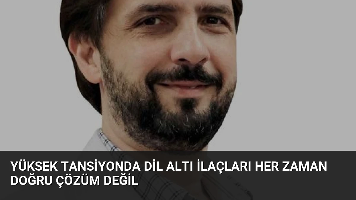 Yüksek Tansiyonda Dil Altı İlaçları Her Zaman Doğru Çözüm Değil