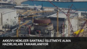 Akkuyu Nükleer Santrali İşletmeye Alma Hazırlıkları Tamamlanıyor