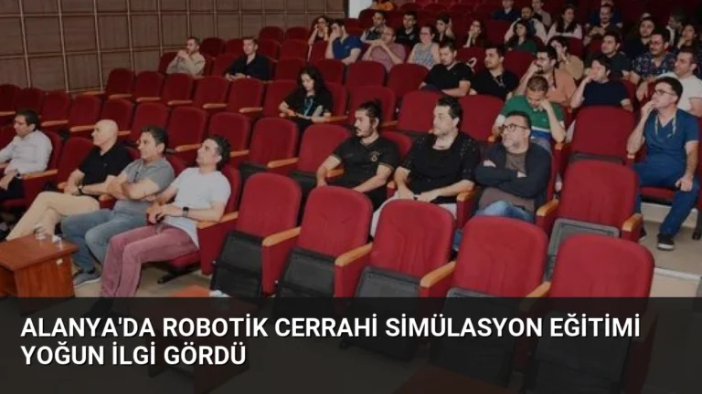 Alanya’da Robotik Cerrahi Simülasyon Eğitimi Yoğun İlgi Gördü