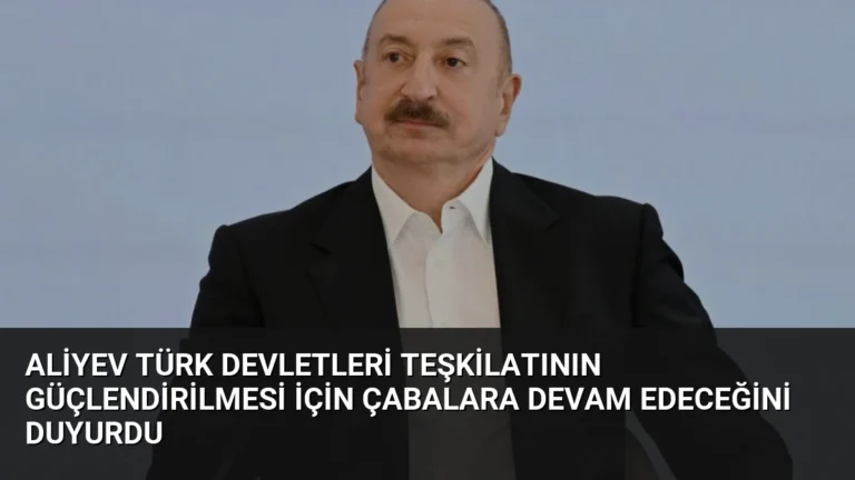 Aliyev Türk Devletleri Teşkilatının Güçlendirilmesi İçin Çabalara Devam Edeceğini Duyurdu