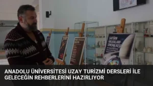 Anadolu Üniversitesi Uzay Turizmi Dersleri ile Geleceğin Rehberlerini Hazırlıyor