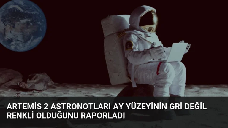 Artemis 2 Astronotları Ay Yüzeyinin Gri Değil Renkli Olduğunu Raporladı