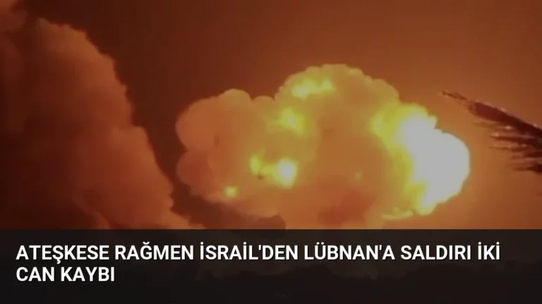 Ateşkese Rağmen İsrail’den Lübnan’a Saldırı İki Can Kaybı