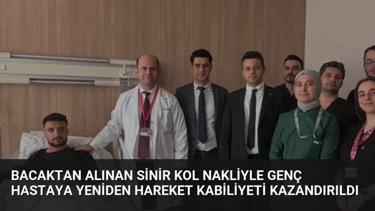 Bacaktan Alınan Sinir Kol Nakliyle Genç Hastaya Yeniden Hareket Kabiliyeti Kazandırıldı