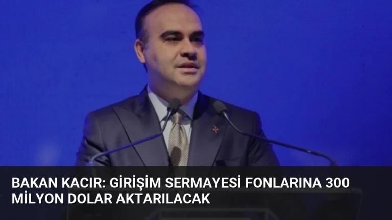 Bakan Kacır: Girişim Sermayesi Fonlarına 300 Milyon Dolar Aktarılacak