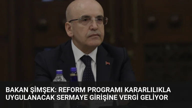 Bakan Şimşek: Reform Programı Kararlılıkla Uygulanacak Sermaye Girişine Vergi Geliyor