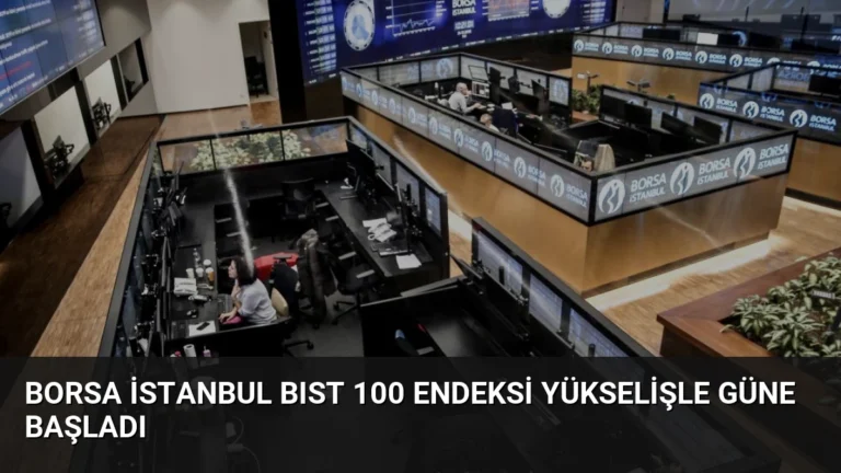 Borsa İstanbul BIST 100 Endeksi Yükselişle Güne Başladı