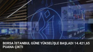 Borsa İstanbul Güne Yükselişle Başladı 14.421,65 Puana Çıktı