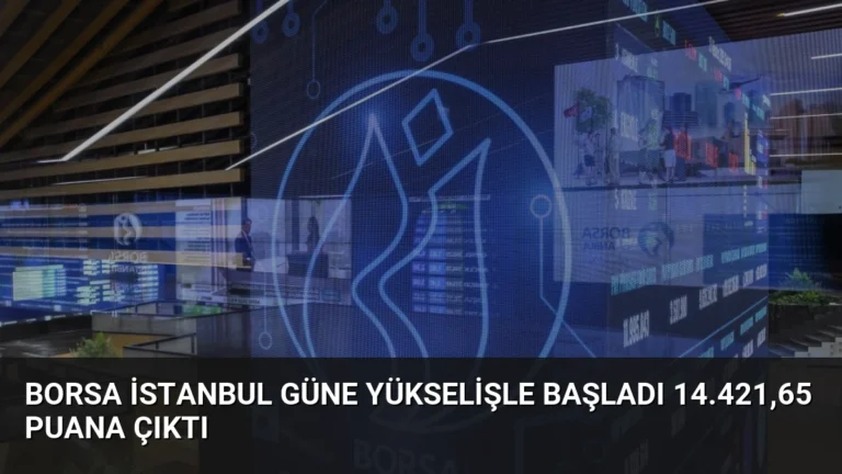 Borsa İstanbul Güne Yükselişle Başladı 14.421,65 Puana Çıktı