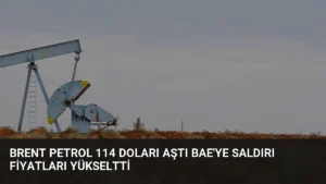 Brent Petrol 114 Doları Aştı BAE'ye Saldırı Fiyatları Yükseltti