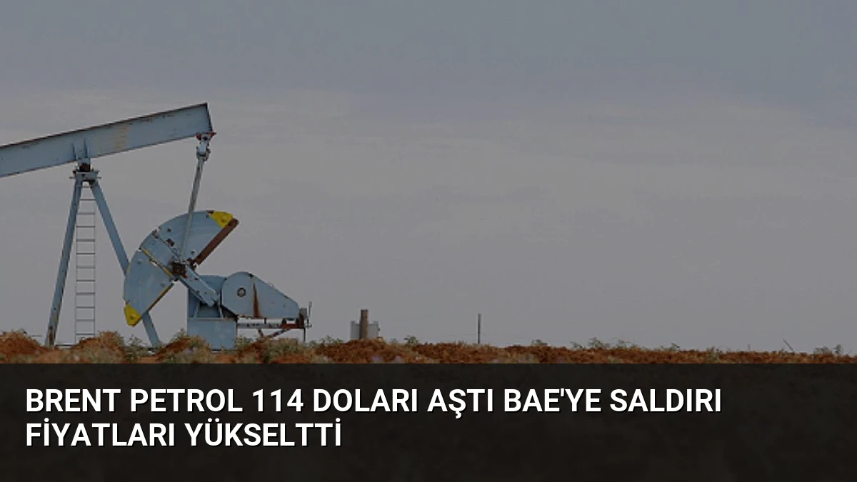 Brent Petrol 114 Doları Aştı BAE’ye Saldırı Fiyatları Yükseltti