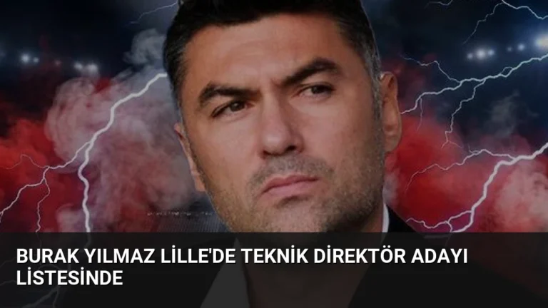 Burak Yılmaz Lille’de Teknik Direktör Adayı Listesinde