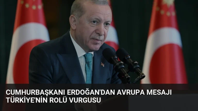 Cumhurbaşkanı Erdoğan’dan Avrupa Mesajı Türkiye’nin Rolü Vurgusu