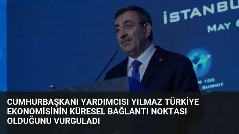 Cumhurbaşkanı Yardımcısı Yılmaz Türkiye Ekonomisinin Küresel Bağlantı Noktası Olduğunu Vurguladı