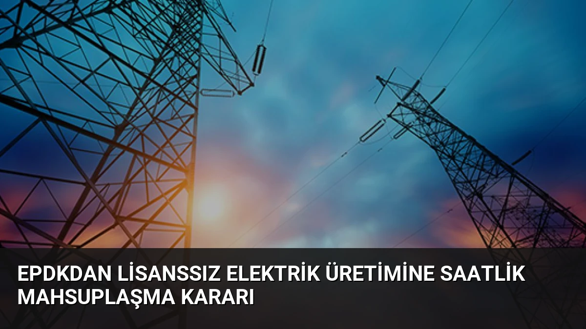 EPDKdan Lisanssız Elektrik Üretimine Saatlik Mahsuplaşma Kararı