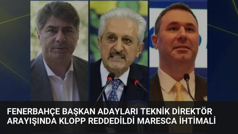 Fenerbahçe Başkan Adayları Teknik Direktör Arayışında Klopp Reddedildi Maresca İhtimali