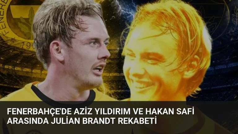 Fenerbahçe’de Aziz Yıldırım ve Hakan Safi Arasında Julian Brandt Rekabeti