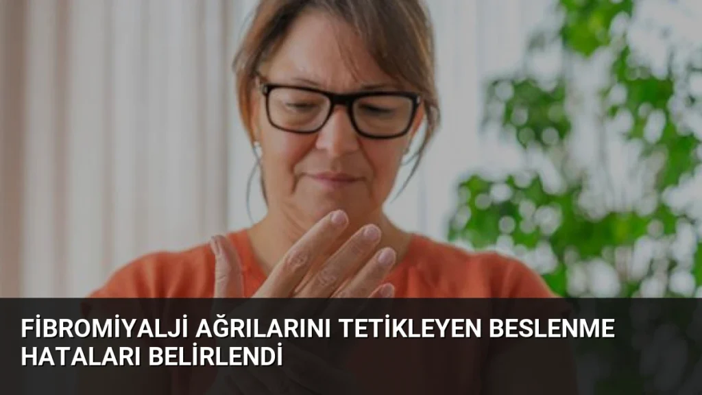 Fibromiyalji Ağrılarını Tetikleyen Beslenme Hataları Belirlendi