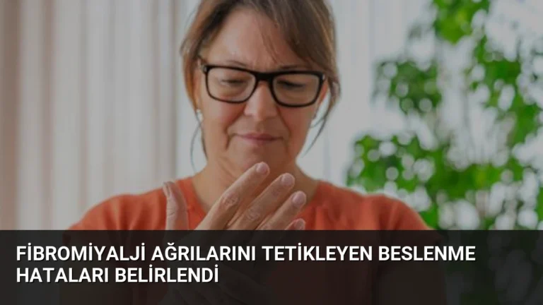 Fibromiyalji Ağrılarını Tetikleyen Beslenme Hataları Belirlendi
