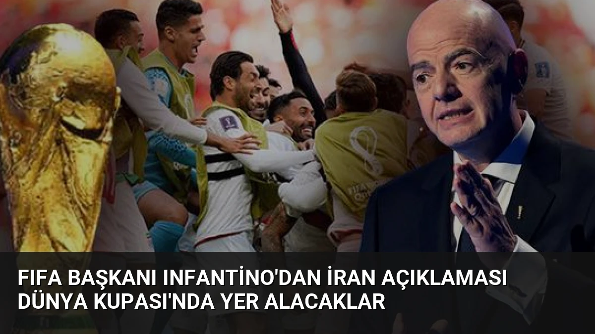 FIFA Başkanı Infantino’dan İran Açıklaması Dünya Kupası’nda Yer Alacaklar